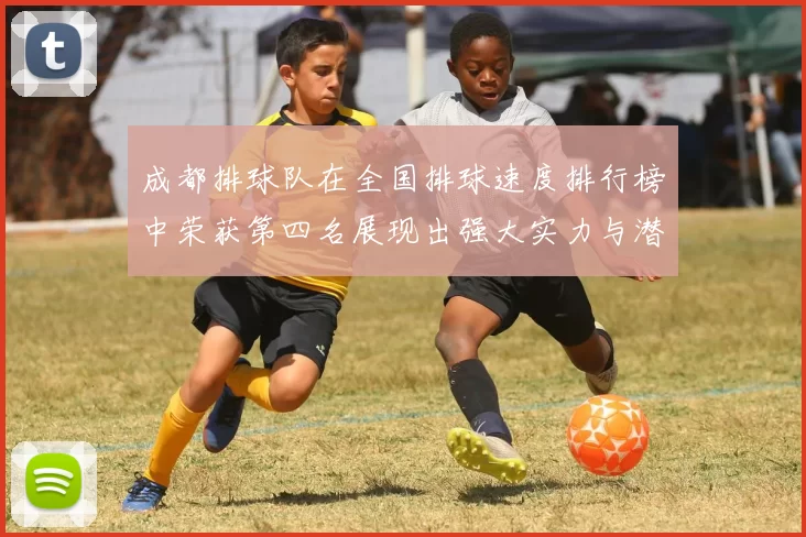 成都排球队在全国排球速度排行榜中荣获第四名展现出强大实力与潜力MBA