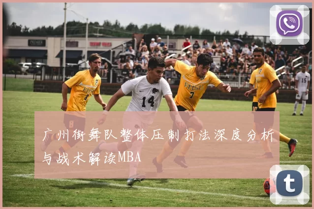 广州街舞队整体压制打法深度分析与战术解读MBA
