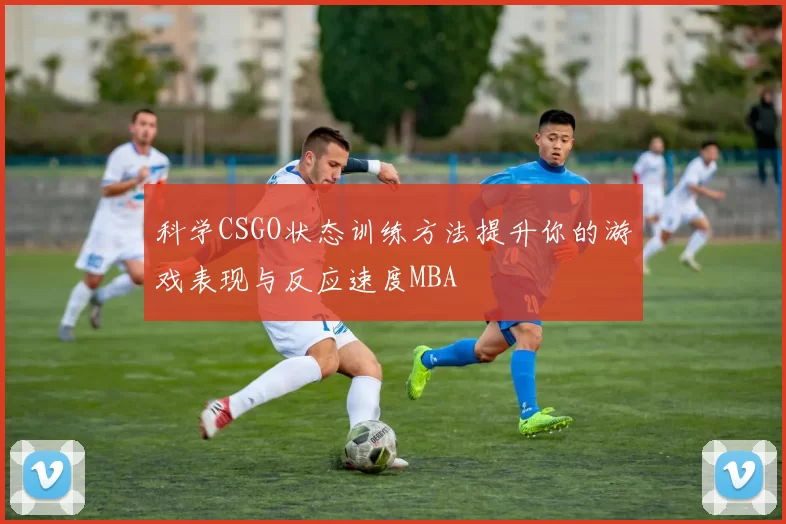 科学CSGO状态训练方法提升你的游戏表现与反应速度MBA
